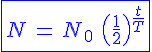 4$ \blue \fbox{N\,=\,N_0\ \(\frac{1}{2}\)^{\frac{t}{T}}}